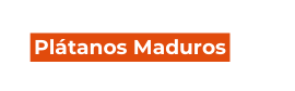 Plátanos Maduros